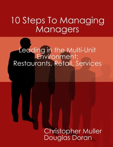 10 Steps to "Managing Managers"- Leading in the Multi-Unit Environment: Restaurants, Retail, Services